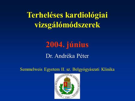 Terheléses kardiológiai vizsgálómódszerek 2004. június Dr. Andréka Péter Semmelweis Egyetem II. sz. Belgyógyászati Klinika.