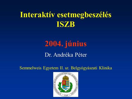 Interaktív esetmegbeszélés ISZB 2004. június Dr. Andréka Péter Semmelweis Egyetem II. sz. Belgyógyászati Klinika.