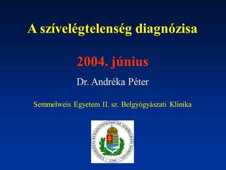 A szívelégtelenség diagnózisa 2004. június Dr. Andréka Péter Semmelweis Egyetem II. sz. Belgyógyászati Klinika.