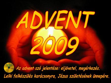 ADVENT 2009 Az advent szó jelentése: eljövetel, megérkezés.