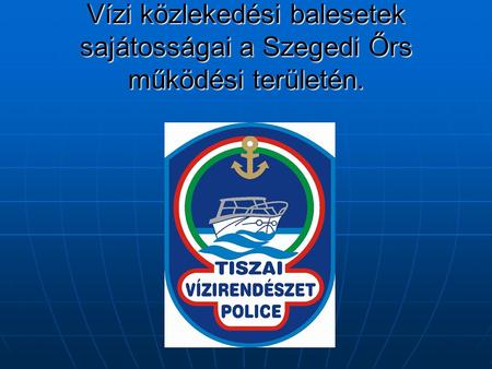Vízi közlekedési balesetek sajátosságai a Szegedi Őrs működési területén.