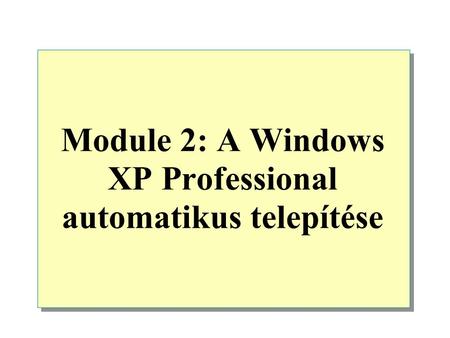Module 2: A Windows XP Professional automatikus telepítése