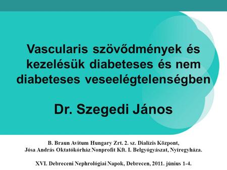 Vascularis szövődmények és kezelésük diabeteses és nem diabeteses veseelégtelenségben Dr. Szegedi János B. Braun Avitum Hungary Zrt. 2. sz. Dialízis Központ,