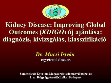Kidney Disease: Improving Global Outcomes (KDIGO) új ajánlása: diagnózis, kivizsgálás, klasszifikáció Semmelweis Egyetem Magatartástudományi Intézet és.