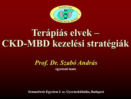 Terápiás elvek – CKD-MBD kezelési stratégiák Prof. Dr. Szabó András egyetemi tanár Semmelweis Egyetem I. sz. Gyermekklinika, Budapest.