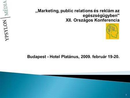 1,,Marketing, public relations és reklám az egészségügyben'' XII. Országos Konferencia Budapest - Hotel Platánus, 2009. február 19-20.