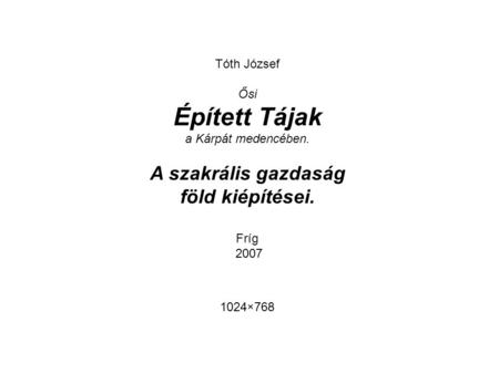 Épített Tájak A szakrális gazdaság föld kiépítései. Tóth József Ősi