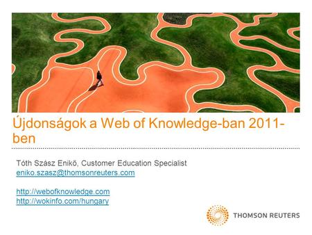 Újdonságok a Web of Knowledge-ban 2011- ben Tóth Szász Enikő, Customer Education Specialist