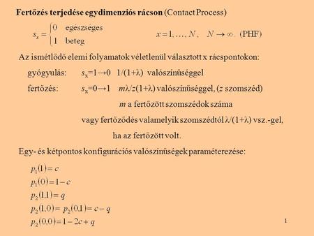 1 Fertőzés terjedése egydimenziós rácson (Contact Process) Az ismétlődő elemi folyamatok véletlenül választott x rácspontokon: gyógyulás: s x =1→0 1/(1+λ)