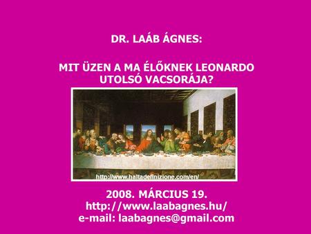 DR. LAÁB ÁGNES: MIT ÜZEN A MA ÉLŐKNEK LEONARDO UTOLSÓ VACSORÁJA? 2008. MÁRCIUS 19.