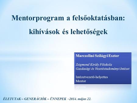Mentorprogram a felsőoktatásban: kihívások és lehetőségek ÉLETUTAK – GENERÁCIÓK – ÜNNEPEK  2014. május 22.