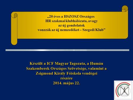 „20 éves a HSZOSZ Országos HR szakmai klubhálózata, avagy az új gondolatok vonzzák az új nemzedéket – Szegedi Klub” Készült a ICF Magyar Tagozata, a Humán.