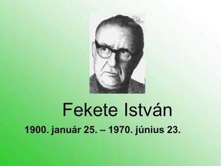 Fekete István 1900. január 25. – 1970. június 23..