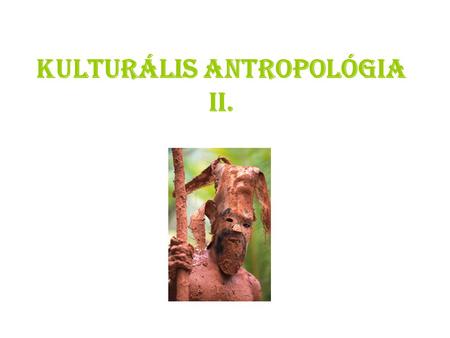 Kulturális antropológia II.. Evolucionizmus* Evolúció = Változás? Fejlődés? Rendezőelv? Integráció ~ differenciálódás Szociáldarwinizmus * Teoretikus.