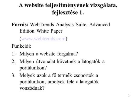 A website teljesítményének vizsgálata, fejlesztése 1. Forrás: WebTrends Analysis Suite, Advanced Edition White Paper (www.webtrends.com)www.webtrends.com.