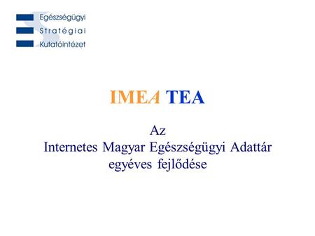 Dr. Surján György és munkatársai IMEA TEA 2006. március 30. IMEA TEA Az Internetes Magyar Egészségügyi Adattár egyéves fejlődése.