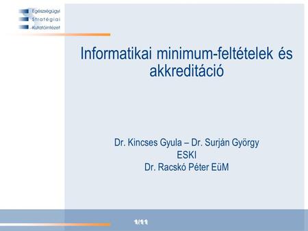 1/11 Dr. Kincses Gyula – Dr. Surján György ESKI Dr. Racskó Péter EüM Informatikai minimum-feltételek és akkreditáció.