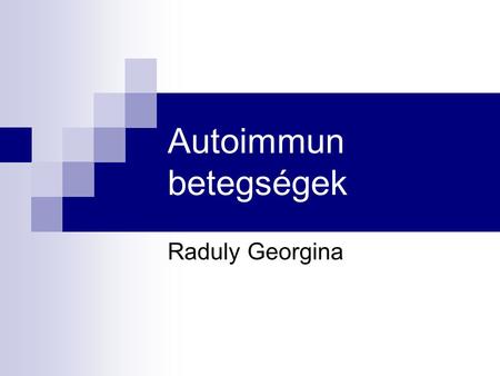 Autoimmun betegségek Raduly Georgina.
