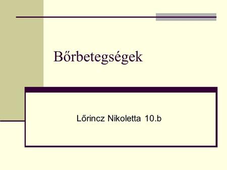 Bőrbetegségek Lőrincz Nikoletta 10.b.