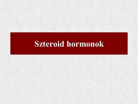 Szteroid hormonok.
