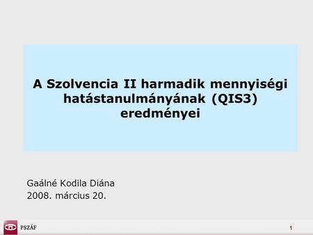 1 A Szolvencia II harmadik mennyiségi hatástanulmányának (QIS3) eredményei Gaálné Kodila Diána 2008. március 20.