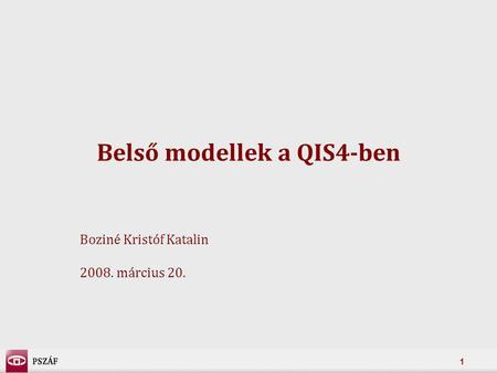 1 Belső modellek a QIS4-ben Boziné Kristóf Katalin 2008. március 20.