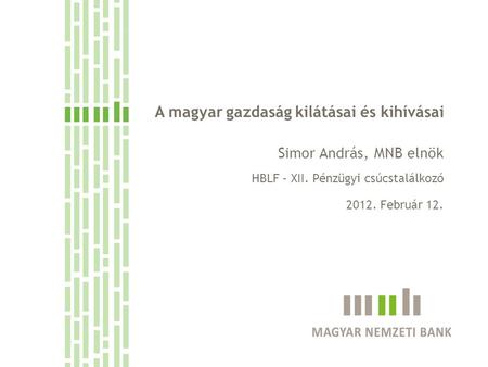 A magyar gazdaság kilátásai és kihívásai Simor András, MNB elnök HBLF – XII. Pénzügyi csúcstalálkozó 2012. Február 12.