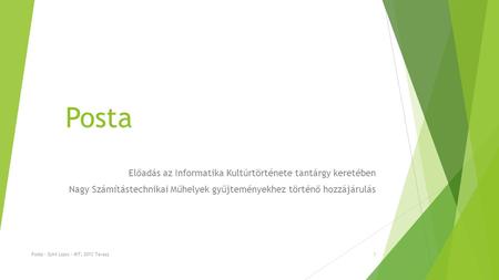 Posta Előadás az Informatika Kultúrtörténete tantárgy keretében Nagy Számítástechnikai Műhelyek gyűjteményekhez történő hozzájárulás Posta - Szirt Lajos.
