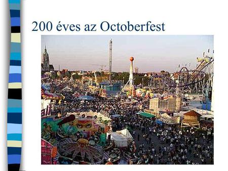 200 éves az Octoberfest. Wiesn=Octoberfest A müncheni Oktoberfest (a németek a helyszín után „Wiesn”-nek is nevezik) a világ legnagyobb népünnepélye.müncheni.