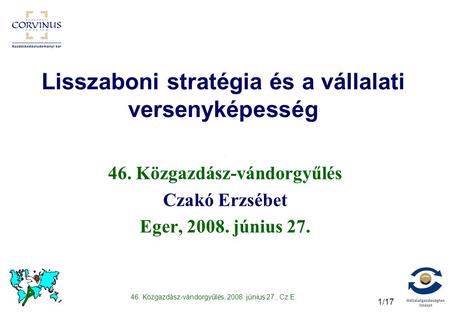 46. Közgazdász-vándorgyűlés, 2008. június 27., Cz.E. 1/17 Lisszaboni stratégia és a vállalati versenyképesség 46. Közgazdász-vándorgyűlés Czakó Erzsébet.