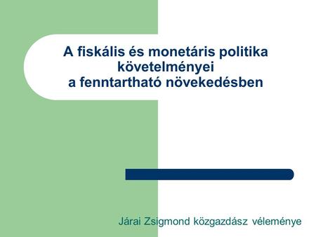 A fiskális és monetáris politika követelményei a fenntartható növekedésben Járai Zsigmond közgazdász véleménye.