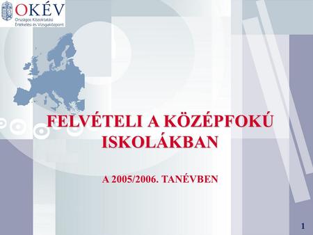 1 FELVÉTELI A KÖZÉPFOKÚ ISKOLÁKBAN A 2005/2006. TANÉVBEN 1.