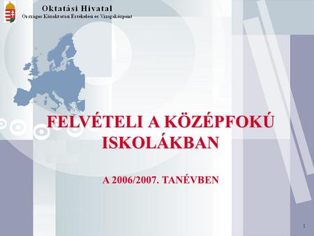 1 FELVÉTELI A KÖZÉPFOKÚ ISKOLÁKBAN A 2006/2007. TANÉVBEN 1.