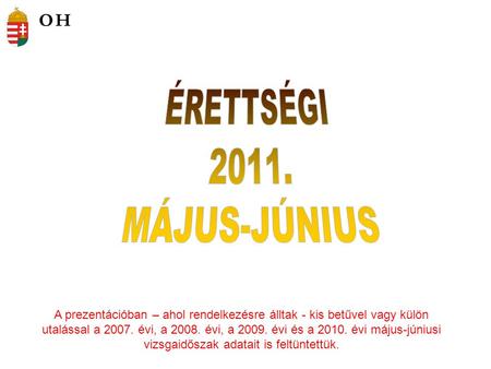 A prezentációban – ahol rendelkezésre álltak - kis betűvel vagy külön utalással a 2007. évi, a 2008. évi, a 2009. évi és a 2010. évi május-júniusi vizsgaidőszak.