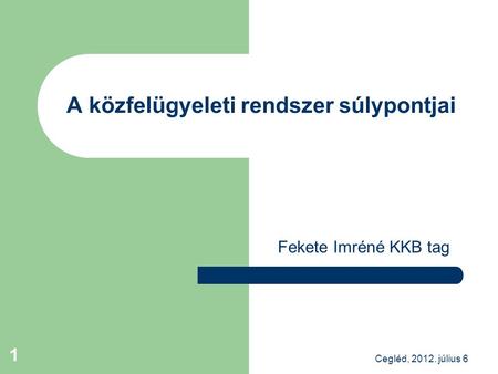 Fekete Imréné KKB tag A közfelügyeleti rendszer súlypontjai Cegléd, 2012. július 6 1.