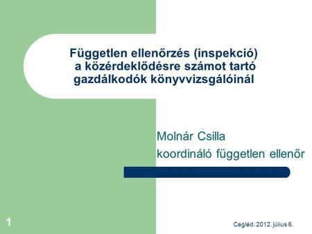 Cegléd, 2012. július 6. 1 Független ellenőrzés (inspekció) a közérdeklődésre számot tartó gazdálkodók könyvvizsgálóinál Molnár Csilla koordináló független.