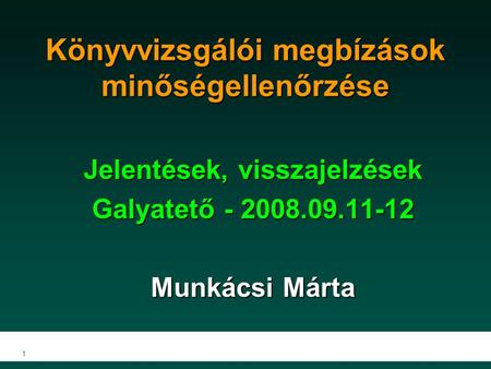 1 Könyvvizsgálói megbízások minőségellenőrzése Jelentések, visszajelzések Galyatető - 2008.09.11-12 Munkácsi Márta.