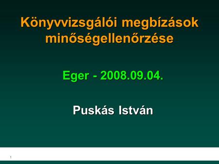 1 Könyvvizsgálói megbízások minőségellenőrzése Eger - 2008.09.04. Puskás István.
