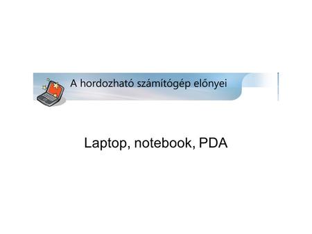 Laptop, notebook, PDA. Hordozható számítógép Hívhatják bárhogy: laptopoknak vagy noteszgépeknek, hordozható számítógépeknek, stb. Ezek az egy darabból.