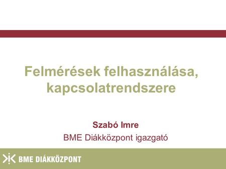 2004. január 27. Felmérések felhasználása, kapcsolatrendszere Szabó Imre BME Diákközpont igazgató.