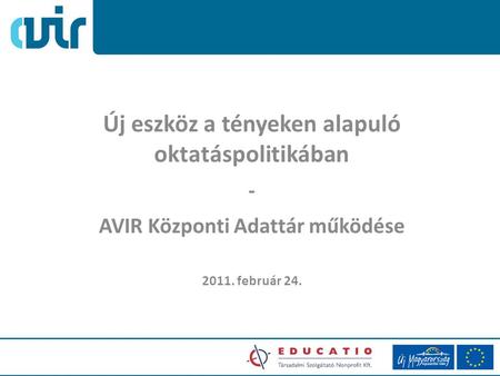 Új eszköz a tényeken alapuló oktatáspolitikában - AVIR Központi Adattár működése 2011. február 24.
