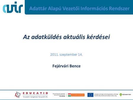 Adattár Alapú Vezetői Információs Rendszer Az adatküldés aktuális kérdései 2011. szeptember 14. Fejérvári Bence.