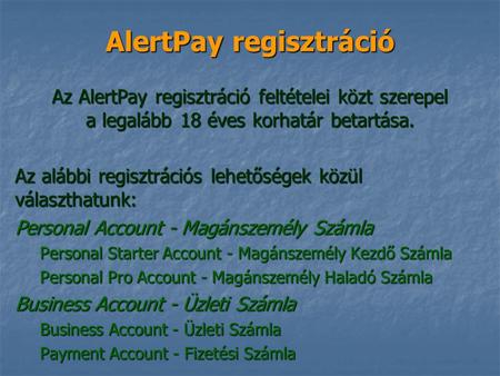 AlertPay regisztráció Az AlertPay regisztráció feltételei közt szerepel a legalább 18 éves korhatár betartása. Az alábbi regisztrációs lehetőségek közül.