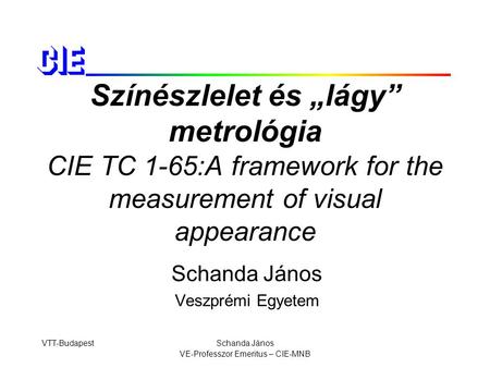 VTT-BudapestSchanda János VE-Professzor Emeritus – CIE-MNB Színészlelet és „lágy” metrológia CIE TC 1-65:A framework for the measurement of visual appearance.