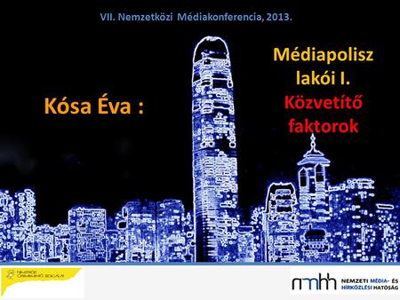 Kósa Éva : VII. Nemzetközi Médiakonferencia, 2013. Médiapolisz lakói I. Közvetítő faktorok.