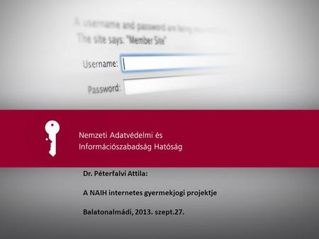 Dr. Péterfalvi Attila: A NAIH internetes gyermekjogi projektje Balatonalmádi, 2013. szept.27.