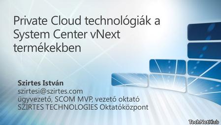 SCVMM 2012 – a privát felhőre optimalizálva Szolgáltatások Felhő Telepítés Szerkezeti elemek Hyper-V Bare Metal Provisioning Hyper-V, VMware, Citrix.