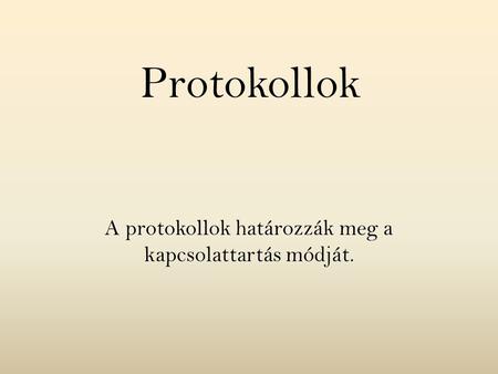 A protokollok határozzák meg a kapcsolattartás módját.