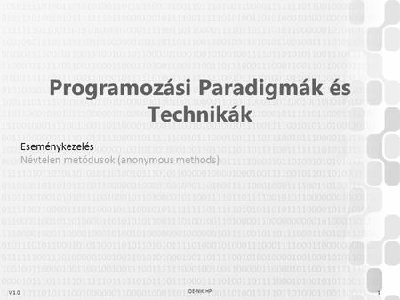 V 1.0 OE-NIK HP 1 Programozási Paradigmák és Technikák Eseménykezelés Névtelen metódusok (anonymous methods)