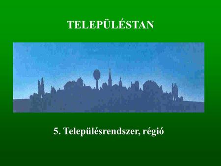 TELEPÜLÉSTAN 5. Településrendszer, régió. MI A RÉGIÓ? Vonzáskörzet (régió)